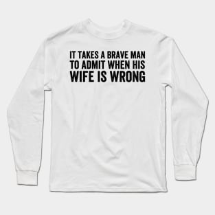 It takes a brave man to admit when his wife is wrong style Black Long Sleeve T-Shirt